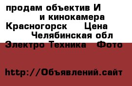 продам объектив И-37 4.5/300 и кинокамера Красногорск 3 › Цена ­ 3 000 - Челябинская обл. Электро-Техника » Фото   